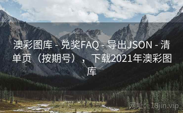 澳彩图库 - 兑奖FAQ 导出JSON 清单页（按期号），下载2021年澳彩图库  第2张