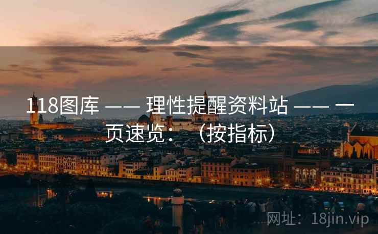118图库 —— 理性提醒资料站 —— 一页速览：（按指标）