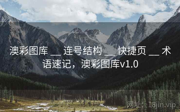 澳彩图库 __ 连号结构 快捷页 术语速记,澳彩图库v1.0 第2张 澳彩图库 __ 连号结构 快捷页 术语速记,澳彩图库v1.0 第2张