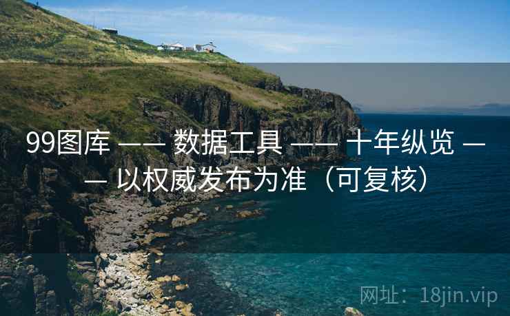 99图库 —— 数据工具 十年纵览 以权威发布为准（可复核）  第2张