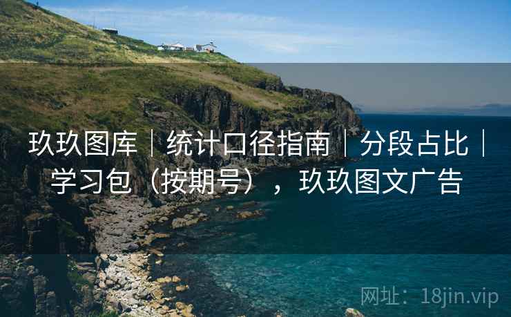 玖玖图库|统计口径指南|分段占比|学习包(按期号),玖玖图文广告 第2张 玖玖图库|统计口径指南|分段占比|学习包(按期号),玖玖图文广告 第2张