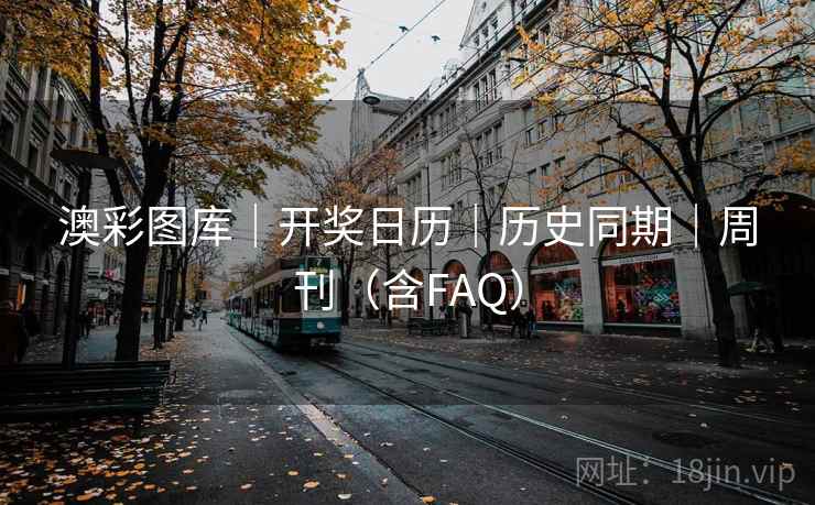 澳彩图库｜开奖日历｜历史同期｜周刊（含FAQ）  第2张