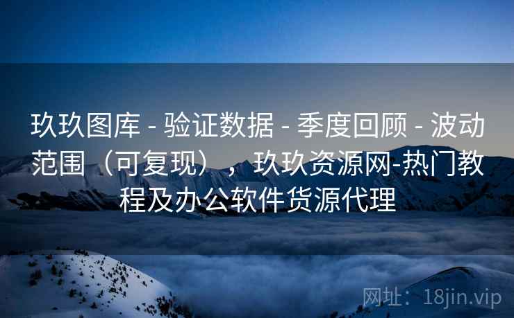 玖玖图库 - 验证数据 季度回顾 波动范围（可复现），玖玖资源网-热门教程及办公软件货源代理  第1张