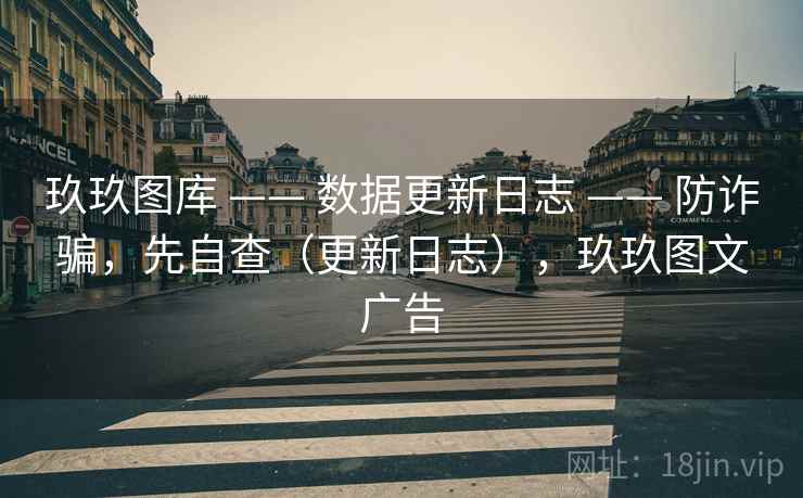 玖玖图库 —— 数据更新日志 防诈骗,先自查(更新日志),玖玖图文广告 第2张 玖玖图库 —— 数据更新日志 防诈骗,先自查(更新日志),玖玖图文广告 第2张