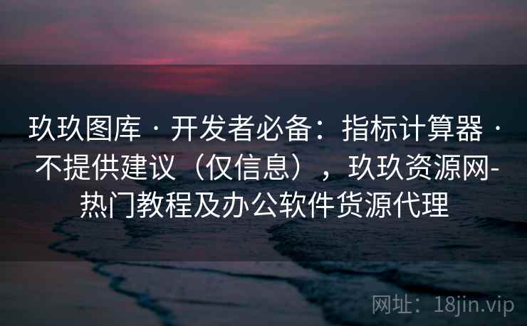 玖玖图库 · 开发者必备：指标计算器 不提供建议（仅信息），玖玖资源网-热门教程及办公软件货源代理  第1张