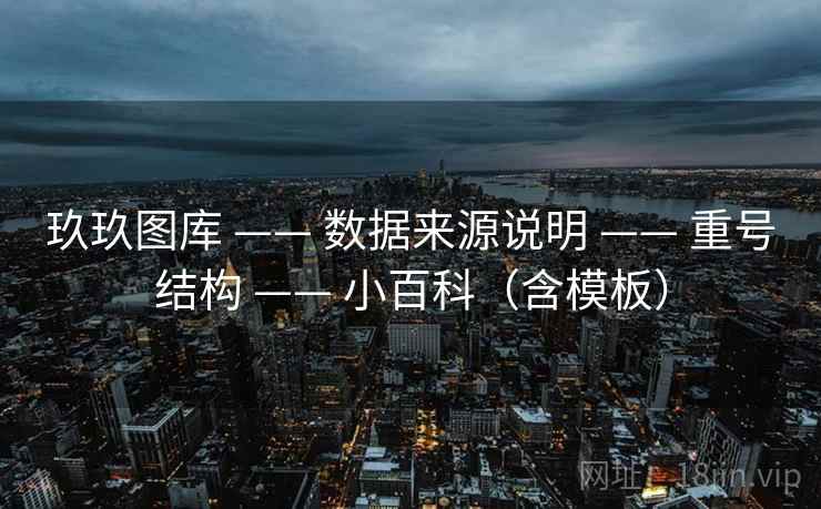 玖玖图库 —— 数据来源说明 重号结构 小百科(含模板) 第2张 玖玖图库 —— 数据来源说明 重号结构 小百科(含模板) 第2张
