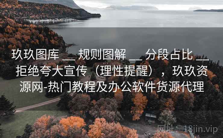 玖玖图库 __ 规则图解 分段占比 拒绝夸大宣传(理性提醒),玖玖资源网-热门教程及办公软件货源代理 第2张 玖玖图库 __ 规则图解 分段占比 拒绝夸大宣传(理性提醒),玖玖资源网-热门教程及办公软件货源代理 第2张