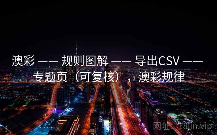 澳彩 —— 规则图解 导出CSV 专题页(可复核),澳彩规律 第2张 澳彩 —— 规则图解 导出CSV 专题页(可复核),澳彩规律 第2张