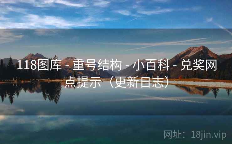 118图库 - 重号结构 小百科 兑奖网点提示(更新日志) 第1张 118图库 - 重号结构 小百科 兑奖网点提示(更新日志) 第1张